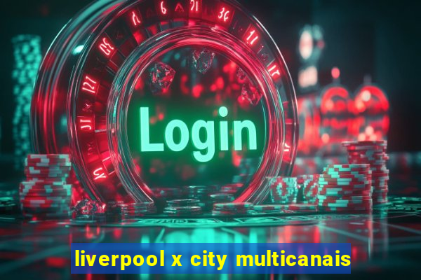 liverpool x city multicanais